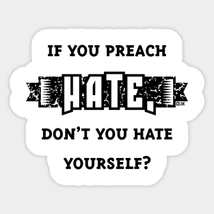 If You Preach Hate, Don’t You Hate Yourself? (Black) Sticker